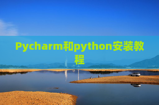Pycharm和python安装教程 Pycharm和python安装教程